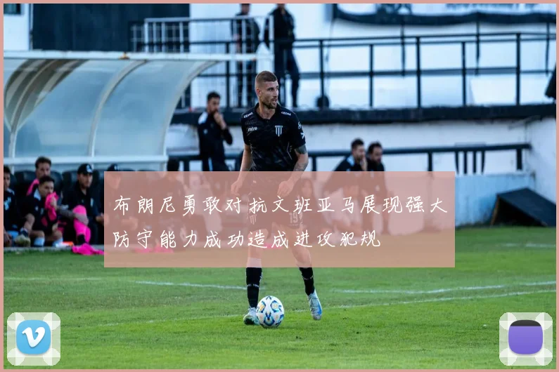 布朗尼勇敢对抗文班亚马展现强大防守能力成功造成进攻犯规