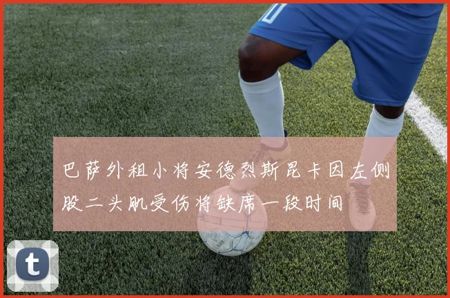巴萨外租小将安德烈斯昆卡因左侧股二头肌受伤将缺席一段时间