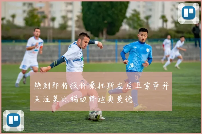 热刺即将报价桑托斯左后卫索萨并关注莱比锡边锋迪奥曼德