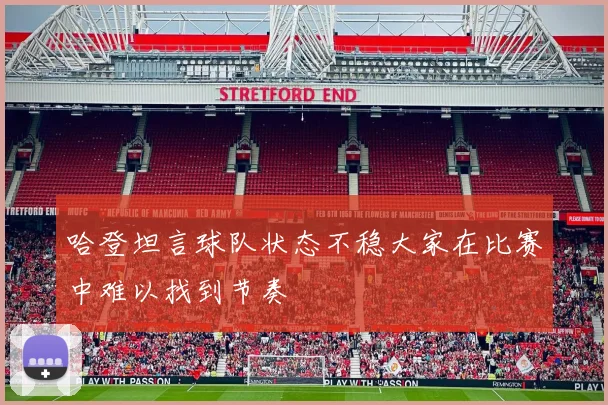 哈登坦言球队状态不稳大家在比赛中难以找到节奏