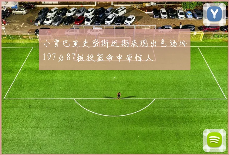 小贾巴里史密斯近期表现出色场均197分87板投篮命中率惊人